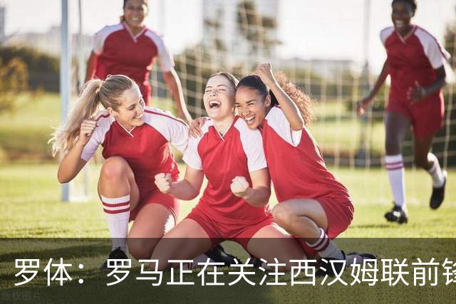 罗体：罗马正在关注西汉姆联前锋萨默维尔，马伦有可能说服他加盟